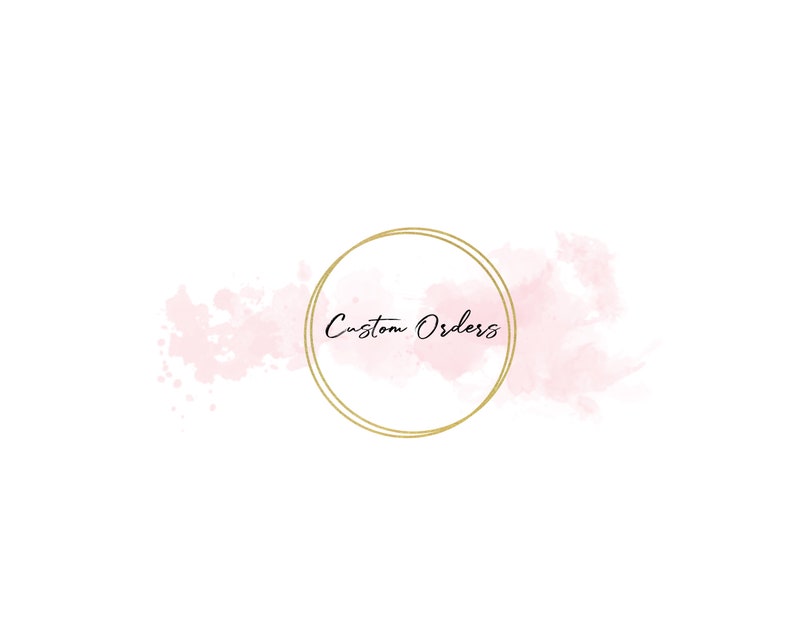 May include: A gold circle frame with the text "Custom Orders" inside, on a pink watercolor background.