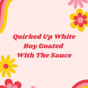 Quirked Up White Boy Goated With The Sauce Inspirational Quote Digital Print | Meme Art | Funny Quote