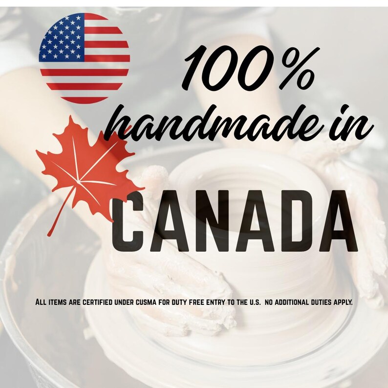 May include: Image features a pottery wheel with the text "100% handmade in CANADA." A red maple leaf and a circular American flag are also present. The text "ALL ITEMS ARE CERTIFIED UNDER CUSMA FOR DUTY FREE ENTRY TO THE U.S. NO ADDITIONAL DUTIES APPLY" is at the bottom.