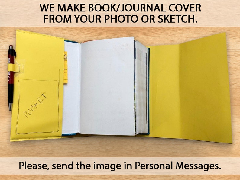 May include: A yellow book cover with a pocket on the front. The cover is open to reveal blank pages. The text "WE MAKE BOOK/JOURNAL COVER FROM YOUR PHOTO OR SKETCH." is at the top of the image. The text "Please, send the image in Personal Messages." is at the bottom of the image.