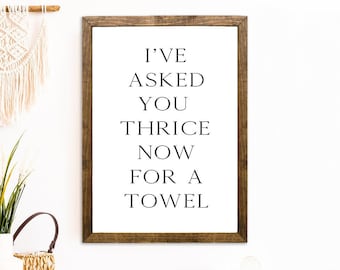 I’ve Asked You Thrice for a Towel – Funny Bathroom Wood Sign