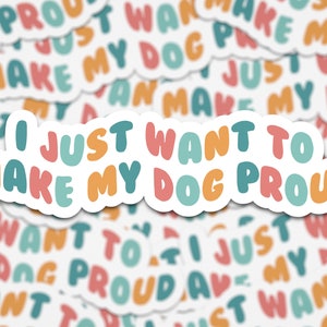 May include: A sticker with the text "I just want to make my dog proud" in colorful, rounded letters. The sticker is on a white background with many other stickers of the same design.
