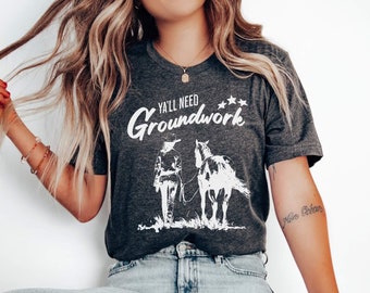 Funny Horse Shirt, Y'all Need Groundwork Tee, Equestrian Shirt, Southern Horse Trainer Gift, Cowgirl Western Riding Shirt