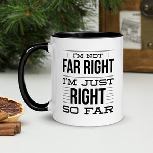 Not Far Right Just Right So Far, Funny Mug for Men, Women, Funny Conservative Gift, Republican Mug, Anti-Biden, FJB, Anti-Government Freedom