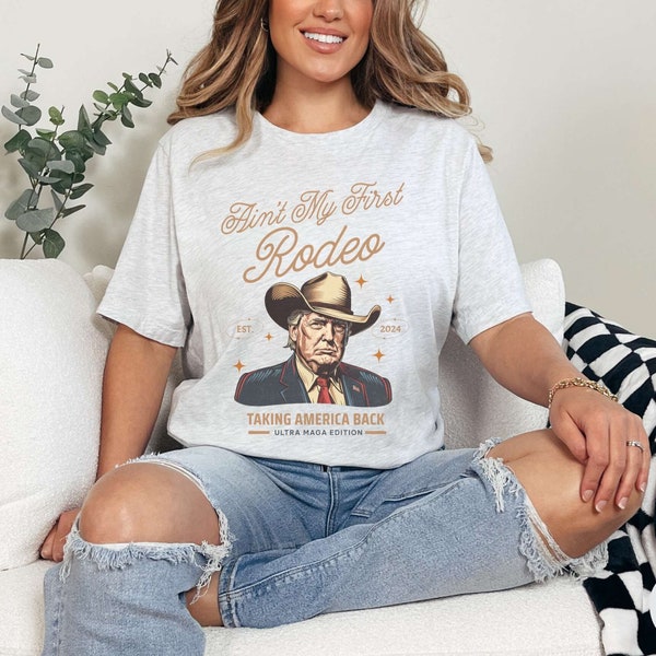 Ain't My First Rodeo Trump T-shirt, Western Donald Trump Cowboy Shirt, Women's Republican Tee, Funny Conservative Mom, Ultra MAGA Gift