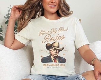 Ain't My First Rodeo Trump T-shirt, Western Donald Trump Cowboy Shirt, Women's Republican Tee, Funny Conservative Mom, Ultra MAGA Gift