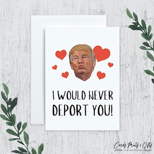 Funny Trump Valentines Day Card, Funny Trump Anniversary Card Boyfriend, Husband, I Would Never Deport You, Political Humor Love Card, Biden