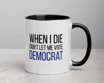 When I Die, Don't Let me Vote Democrat | Conservative Mug | Republican Mug | Conservative Gift