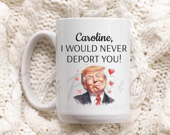 Personalized Trump Valentines Anniversary Mug, Funny President Trump Gift for Husband Wife Boyfriend Girlfriend, Would Never Deport You Mug