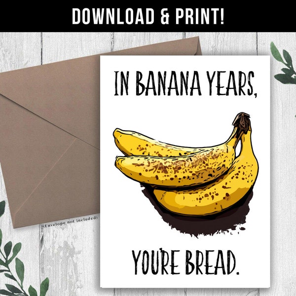 DIGITAL DOWNLOAD Banana Bread Card, In Banana Years You're Bread, Best Friend Birthday Card, Card for Older Friend, Funny birthday Card
