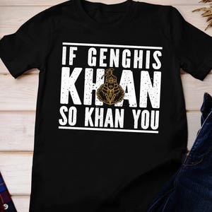 If Genghis Khan So You Khan You Mongolian History Joke Shirt, If Genghis Khan So Khan You Shirt