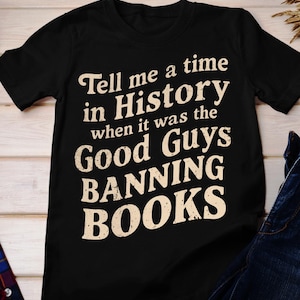 Tell Me A Time In History The Good Guys Banning Books Shirt, Tell Me A Time In History The Good Guys Banning Books
