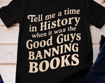 Vertel me een tijd in de geschiedenis The Good Guys verbiedt boeken-shirt, vertel me een tijd in de geschiedenis The Good Guys verbiedt boeken