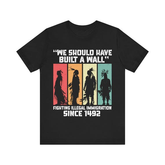 We Should Have Built The Wall - Native American T-Shirt We Should Have Built The Wall - Native American T-Shirt