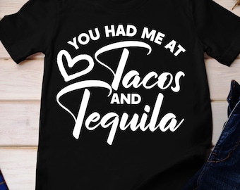 You Had Me At Tacos and Tequila T-shirt, Drinking Shirts, Funny Drinking Shirts, Tacos And Tequila Tee, Tacos & Tequila Shirt