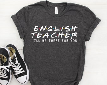 English Teacher Shirt, English Teacher Gift, I'll Be There For you T-shirt, English Teacher, Gift For Teacher, Friends Parody Shirt