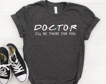 Doctor Shirt, Doctor Gift, I'll Be There For you T-shirt, Doctor Tee, Gift For Doctor, Doctor Tshirt, Doctor T shirt, Friends Parody Shirt