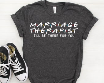 Marriage Therapist Shirt, Marriage Therapist Gift, I'll Be There For you T-shirt, Marriage Therapist, Gift For Marriage Therapist