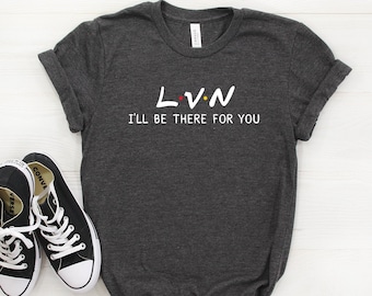 LVN Shirt, LVN Gift, I'll Be There For you T-shirt, LVN Tee, Gift For lvn, lvn Tshirt, Lvn, Licensed Practical Nurse, Friends Parody Shirt