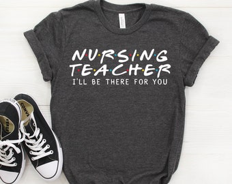 Nursing Teacher Shirt, Nursing Teacher Gift, I'll Be There For you T-shirt, Nursing Teacher, Gift For Teacher, Friends Parody Shirt