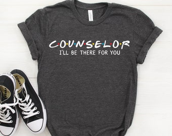 Counselor Shirt, Counselor Gift, I&#39;ll Be There For you T-shirt, Counselor Tee, Gift For Counselor, Counselor Tshirt, Friends Parody Shirt