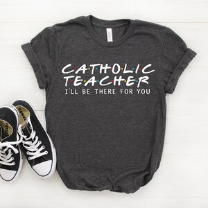 Catholic Teacher Shirt, Catholic Teacher Gift, I&#39;ll Be There For you T-shirt, Catholic Teacher, Gift For Teacher, Friends Parody Shirt
