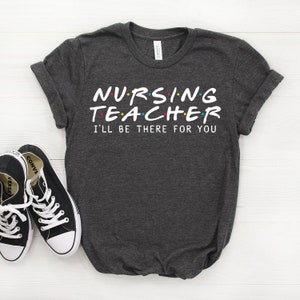 Nursing Teacher Shirt, Nursing Teacher Gift, I&#39;ll Be There For you T-shirt, Nursing Teacher, Gift For Teacher, Friends Parody Shirt
