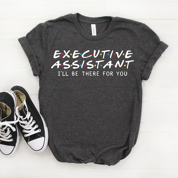 Executive Assistant Shirt, Executive Assistant Gift, I'll Be There For you T-shirt, Gift For Executive Assistant, Friends Parody Shirt