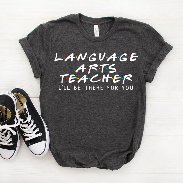 Language Arts Teacher Shirt, Language Arts Teacher Gift, I'll Be There For you T-shirt, Language Arts Teacher, Gift For Teacher, Teacher Tee