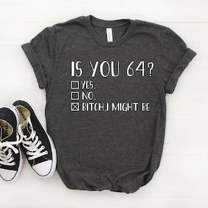 Is you 64 Birthday Shirt, Is you 64 Birthday Gift, 64th Birthday T-shirt, 64th Birthday Gift, Bitch I Might Be, 64 Birthday Tshirt