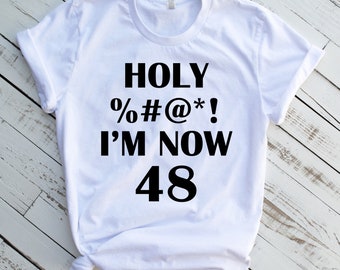 Holy Shit I'm Now 48 Shirt, 48th Birthday Shirt, 48th Birthday Gift, 48 B-Day Gift, 48 Shirt, 48 Gift, Gift for 48 Birthday, Funny Gift