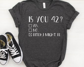 Is you 42 Birthday Shirt, Is you 42 Birthday Gift, 42nd Birthday T-shirt, 42nd Birthday Gift, Bitch I Might Be, 42 Birthday Tshirt