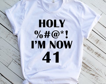 Holy Shit I'm Now 41 Shirt, 41st Birthday Shirt, 41st Birthday Gift, 41 B-Day Gift, 41 Shirt, 41 Gift, Gift for 41 Birthday, Funny Gift