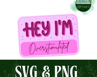 Hey I'm Overstimulated |  Digital Download | SVG + PNG