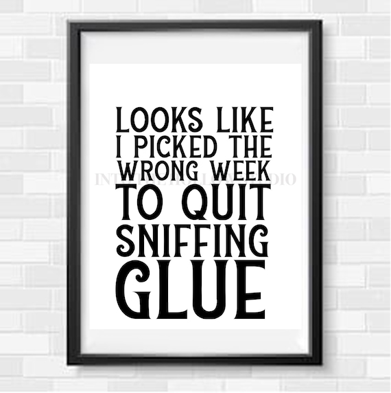 Looks Like I Picked The Wrong Week To Quit Sniffing Glue Wall Etsy Looks Like I Picked The Wrong Week To Quit Sniffing Glue Wall Etsy
