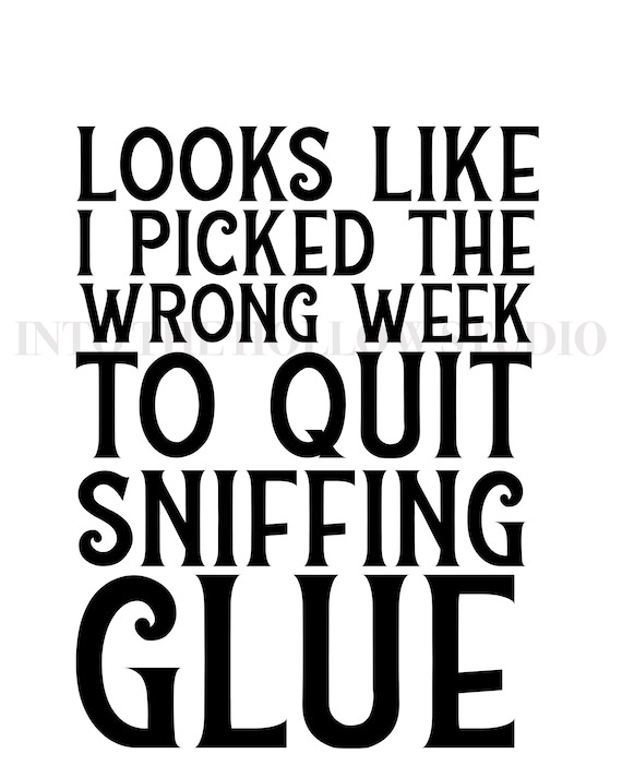 Looks Like I Picked The Wrong Week To Quit Sniffing Glue Wall Etsy Looks Like I Picked The Wrong Week To Quit Sniffing Glue Wall Etsy