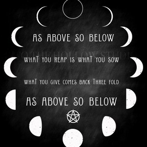 May include: Black and white graphic with a pentagram and phases of the moon. The text reads "As above so below, what you reap is what you sow, what you give comes back three fold, as above so below."