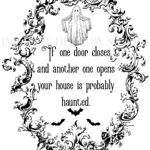 May include: Black and white illustration of a ghost in a decorative frame with the text "If one door closes and another one opens your house is probably haunted."