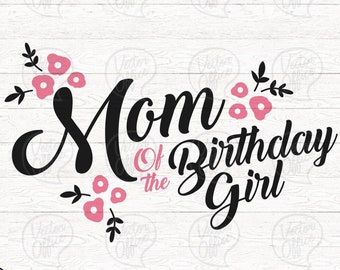 Mom of the Birthday Girl svg, Baby Girl, Kids Birthday Party, Birthday Gift, Custom Birthday SVG file, Custom Cricut Cut Files, Birthday SVG