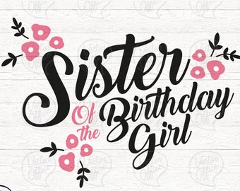 Sister of the Birthday Girl svg, Baby Girl, Kids Birthday Party, Custom Birthday SVG file, Custom Cricut Cut Files, Birthday SVG