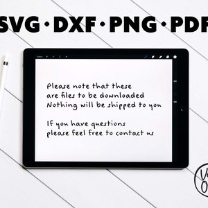 May include: A digital tablet screen displaying a message about downloadable files. The text reads: "Please note that these are files to be downloaded. Nothing will be shipped to you. If you have questions please feel free to contact us." The text is handwritten in black ink. The tablet is on a white wooden surface. The top of the image reads: "SVG DXF PNG PDF".