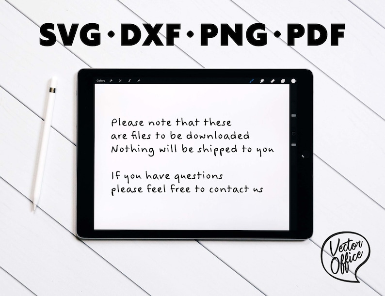 May include: A digital tablet screen displaying a message about downloadable files. The text reads: "Please note that these are files to be downloaded. Nothing will be shipped to you. If you have questions please feel free to contact us." The text is handwritten in black ink. The tablet is on a white wooden surface. The top of the image reads: "SVG DXF PNG PDF".