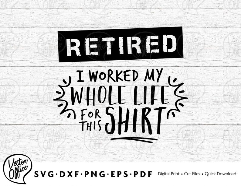 May include: Black and white text graphic design on a white wood background. The text reads "Retired I worked my whole life for this shirt".