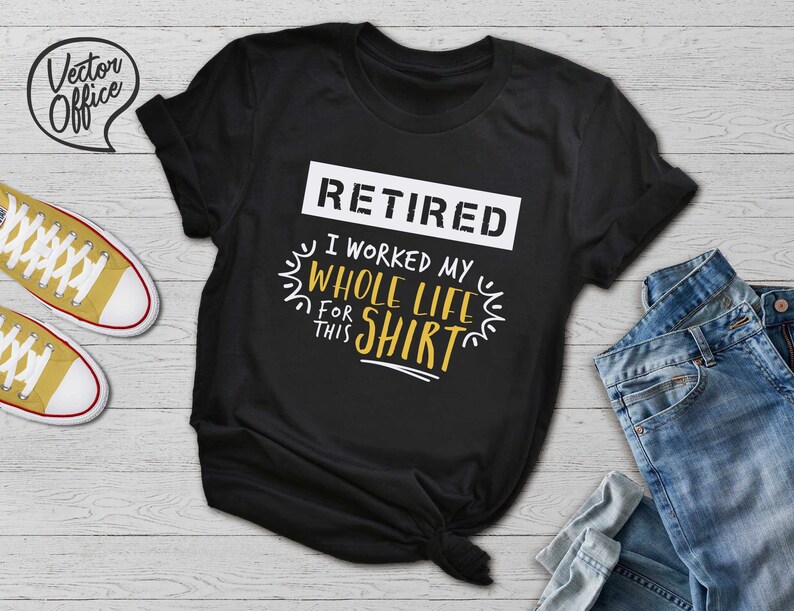May include: Black t-shirt with white text that reads "Retired I worked my whole life for this shirt". The text is surrounded by a yellow sun graphic.