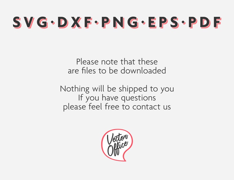 May include: Text that reads "SVG DXF PNG EPS PDF" in a red and white font. Below the text is a message that reads "Please note that these are files to be downloaded. Nothing will be shipped to you. If you have questions please feel free to contact us."  A red speech bubble with the text "Vector Office" in black.