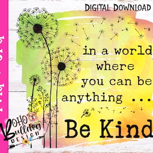Be Kind Dandelion png sublimation file, in a world where you can be anything be kind dandelion png, dandelion graphic, inspirational quote