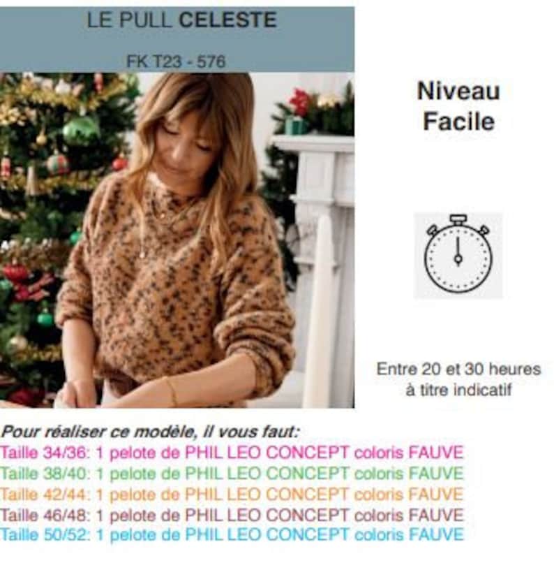 May include: A close-up of a woman's hand holding a fuzzy, light brown sweater. The text "LE PULL CELESTE FK T23-576" is visible at the top of the image. The text "Niveau Facile" is visible in the upper right corner of the image. The text "Entre 20 et 30 heures &agrave; titre indicatif" is visible in the lower right corner of the image. The text "Pour r&eacute;aliser ce mod&egrave;le, il vous faut:" is visible in the lower left corner of the image. The text "Taille 34/36: 1 pelote de PHIL LEO CONCEPT coloris FAUVE" is visible below the text "Pour r&eacute;aliser ce mod&egrave;le, il vous faut:". The text "Taille 38/40: 1 pelote de PHIL LEO CONCEPT coloris FAUVE" is visible below the text "Taille 34/36: 1 pelote de PHIL LEO CONCEPT coloris FAUVE". The text "Taille 42/44: 1 pelote de PHIL LEO CONCEPT coloris FAUVE" is visible below the text "Taille 38/40: 1 pelote de PHIL LEO CONCEPT coloris FAUVE". The text "Taille 46/48: 1 pelote de PHIL LEO CONCEPT coloris FAUVE" is visible below the text "Taille 42/44: 1 pelote de PHIL LEO CONCEPT coloris FAUVE". The text "Taille 50/52: 1 pelote de PHIL LEO CONCEPT coloris FAUVE" is visible below the text "Taille 46/48: 1 pelote de PHIL LEO CONCEPT coloris FAUVE".