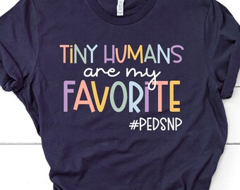 Tiny Humans Are My Favorite Peds NP Shirt, Peds Nurse Pediatric Nurse Practitioner Shirt Daycare Teacher Labor and Delivery Nurse GBTD1355