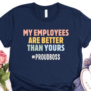 Funny Boss Day Gift TShirt for Women Boss, My Employees are better than Yours Shirt Gifts, Worlds Best Boss Day, Gift for Her / GBTD1442
