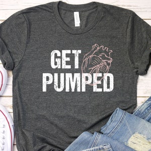 Get Pumped T Shirt, Anatomical Heart Shirt, Cardiac, CVICU, Funny Nurse Shirts, Medical Humor, ICU, ER Nurse Shirts, Trauma Nurse / GBTD0522